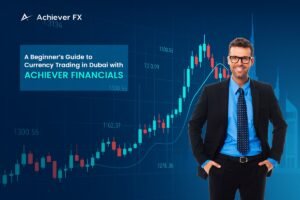 A Beginner’s Guide to Currency Trading in Dubai with Achiever Financials