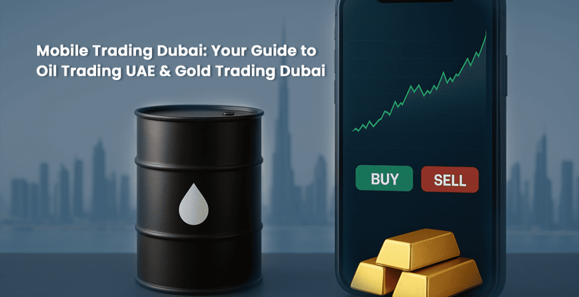 Mobile Trading Dubai Your Guide to Oil Trading UAE & Gold Trading Dubai